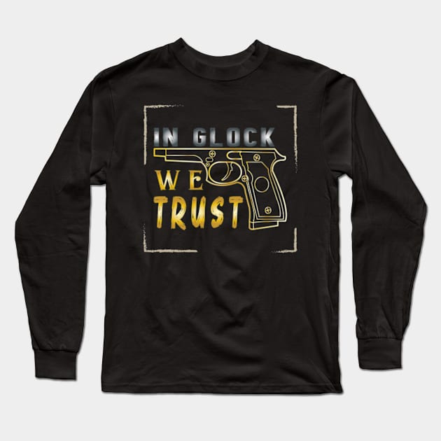 In Glock We Trust Design Gift Long Sleeve T-Shirt by ArticArtac